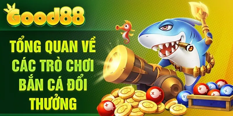 Tổng quan về các trò chơi bắn cá đổi thưởng
