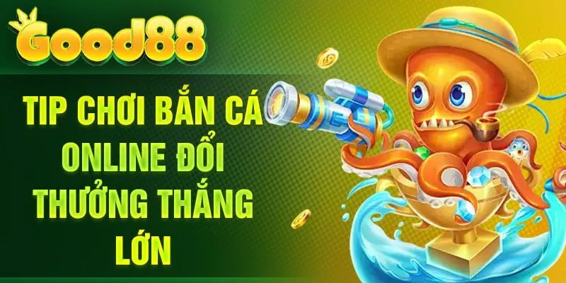 Tip chơi bắn cá online đổi thưởng thắng lớn