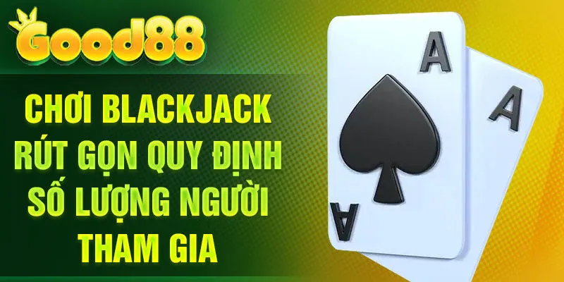 Chơi blackjack rút gọn quy định số lượng người tham gia