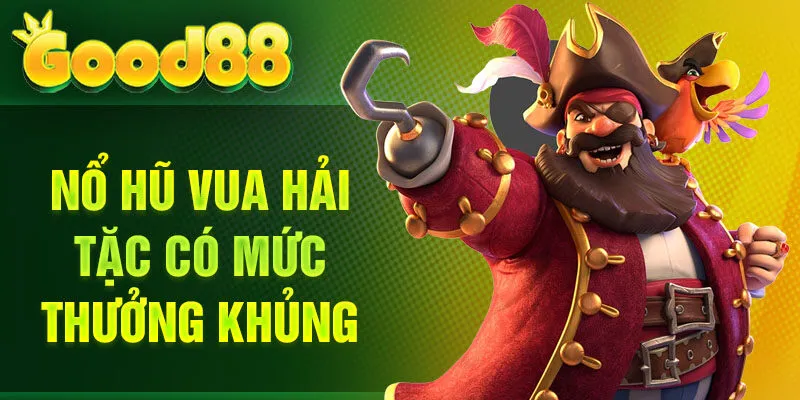 Nổ hũ Vua Hải Tặc có mức thưởng khủng