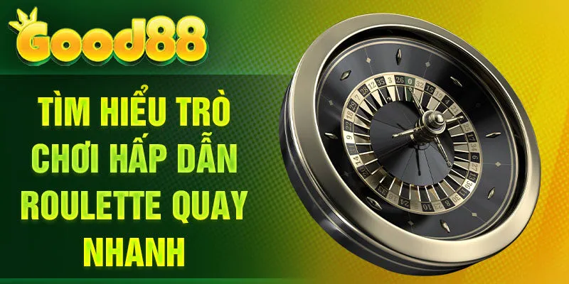 Tìm hiểu trò chơi hấp dẫn Roulette quay nhanh