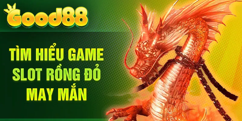 Tìm hiểu game Slot rồng đỏ may mắn