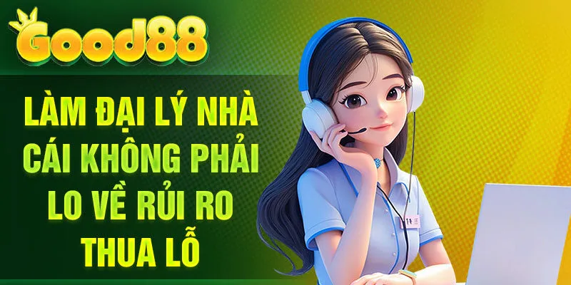 Làm đại lý nhà cái không phải lo về rủi ro thua lỗ