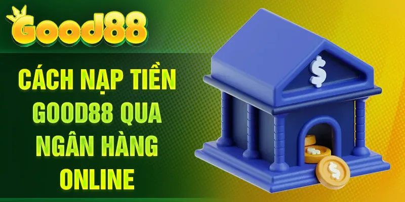 Cách nạp tiền Good88 qua ngân hàng online