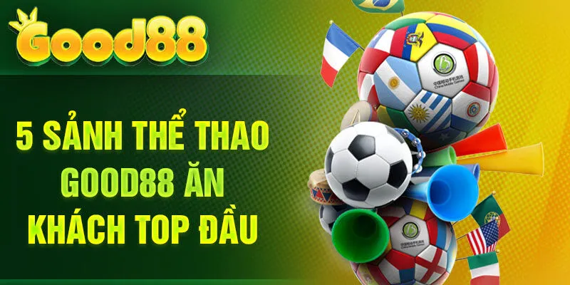 5 sảnh thể thao Good88 ăn khách top đầu